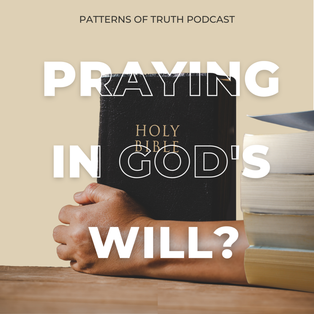 Praying In God's Will? - Patterns of Truth